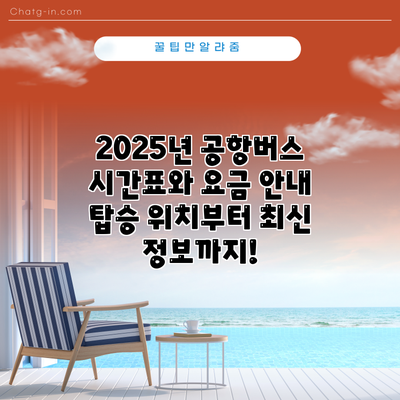 2025년 공항버스 시간표와 요금 안내: 탑승 위치부터 최신 정보까지!