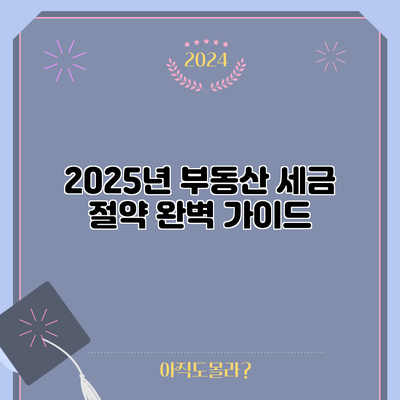 2025년 부동산 세금 절약 완벽 가이드