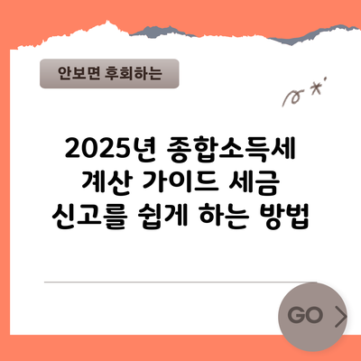 2025년 종합소득세 계산 가이드: 세금 신고를 쉽게 하는 방법