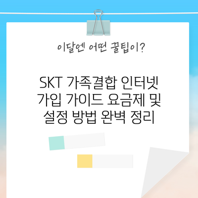 SKT 가족결합 인터넷 가입 가이드: 요금제 및 설정 방법 완벽 정리