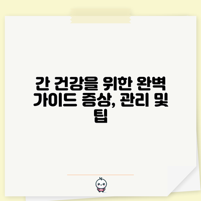간 건강을 위한 완벽 가이드: 증상, 관리 및 팁