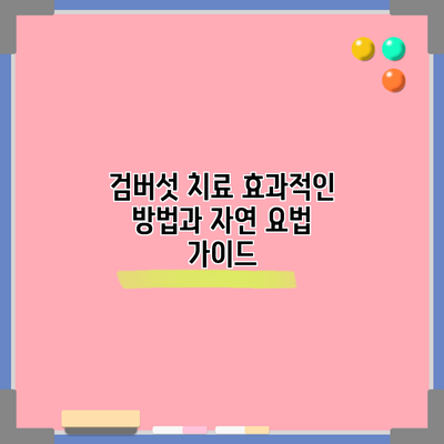 검버섯 치료: 효과적인 방법과 자연 요법 가이드