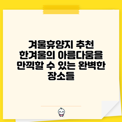 겨울휴양지 추천: 한겨울의 아름다움을 만끽할 수 있는 완벽한 장소들