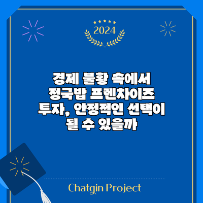 경제 불황 속에서 정국밥 프렌차이즈 투자, 안정적인 선택이 될 수 있을까?