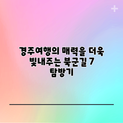 경주여행의 매력을 더욱 빛내주는 북군길 7 탐방기