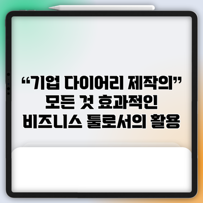 기업 다이어리 제작의 모든 것: 효과적인 비즈니스 툴로서의 활용