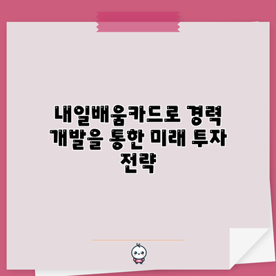 내일배움카드로 경력 개발을 통한 미래 투자 전략