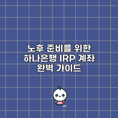 노후 준비를 위한 하나은행 IRP 계좌 완벽 가이드