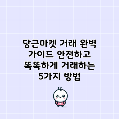당근마켓 거래 완벽 가이드: 안전하고 똑똑하게 거래하는 5가지 방법