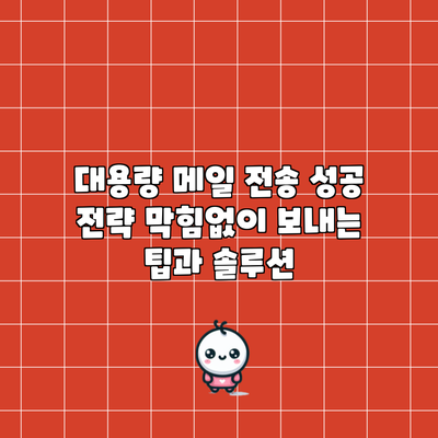 대용량 메일 전송 성공 전략: 막힘없이 보내는 팁과 솔루션