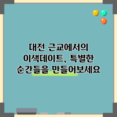대전 근교에서의 이색데이트, 특별한 순간들을 만들어보세요