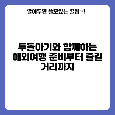 두돌아기와 함께하는 해외여행: 준비부터 즐길 거리까지