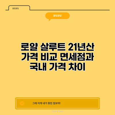 로얄 살루트 21년산 가격 비교: 면세점과 국내 가격 차이
