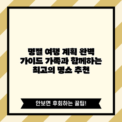 명절 여행 계획 완벽 가이드: 가족과 함께하는 최고의 명소 추천