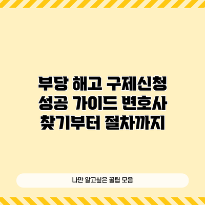 부당 해고 구제신청 성공 가이드: 변호사 찾기부터 절차까지
