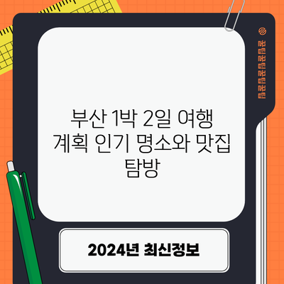 부산 1박 2일 여행 계획: 인기 명소와 맛집 탐방