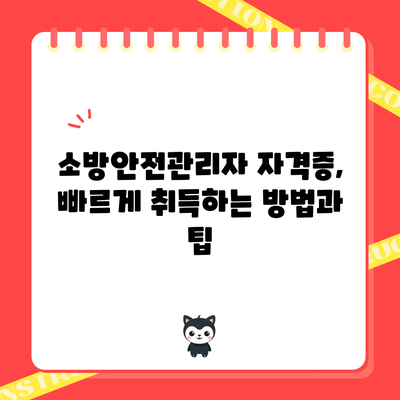 소방안전관리자 자격증, 빠르게 취득하는 방법과 팁