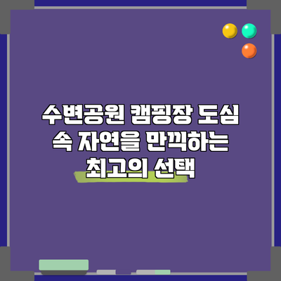수변공원 캠핑장: 도심 속 자연을 만끽하는 최고의 선택