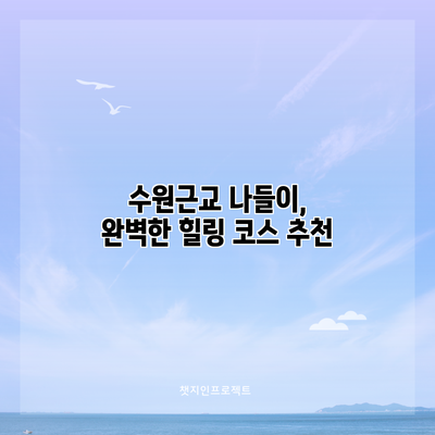 수원근교 나들이, 완벽한 힐링 코스 추천