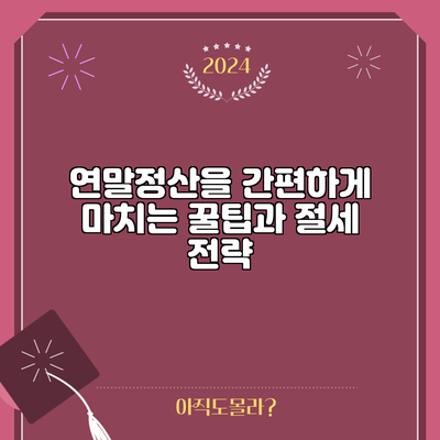 연말정산을 간편하게 마치는 꿀팁과 절세 전략