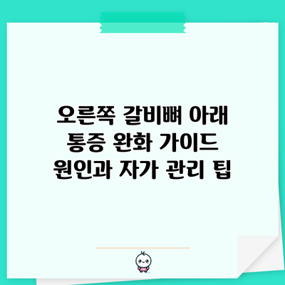 오른쪽 갈비뼈 아래 통증 완화 가이드: 원인과 자가 관리 팁