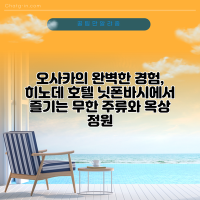 오사카의 완벽한 경험, 히노데 호텔 닛폰바시에서 즐기는 무한 주류와 옥상 정원