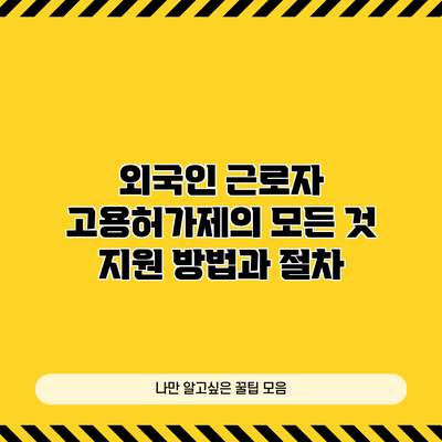 외국인 근로자 고용허가제의 모든 것: 지원 방법과 절차