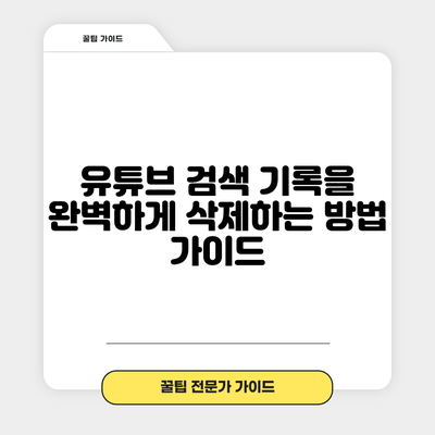 유튜브 검색 기록을 완벽하게 삭제하는 방법 가이드