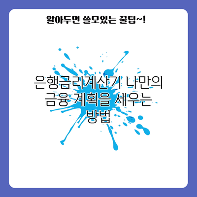 은행금리계산기: 나만의 금융 계획을 세우는 방법