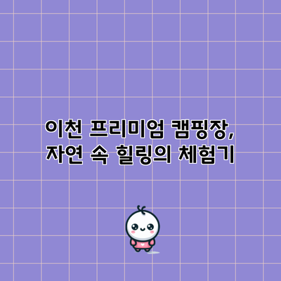 이천 프리미엄 캠핑장, 자연 속 힐링의 체험기