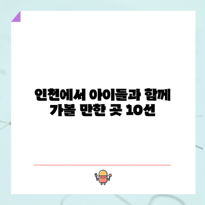 인천에서 아이들과 함께 가볼 만한 곳 10선