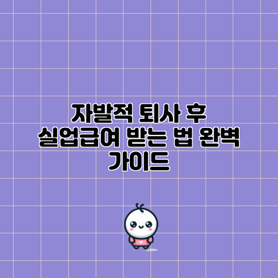 자발적 퇴사 후 실업급여 받는 법 완벽 가이드