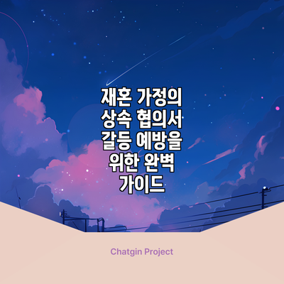 재혼 가정의 상속 협의서: 갈등 예방을 위한 완벽 가이드