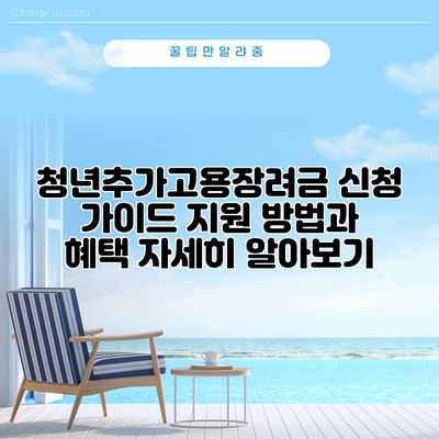 청년추가고용장려금 신청 가이드: 지원 방법과 혜택 자세히 알아보기