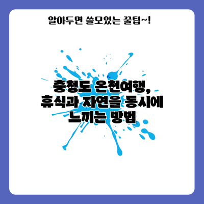 충청도 온천여행, 휴식과 자연을 동시에 느끼는 방법
