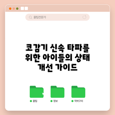 코감기 신속 타파를 위한 아이들의 상태 개선 가이드