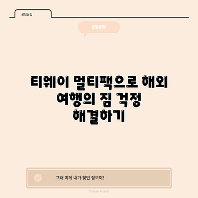 티웨이 멀티팩으로 해외 여행의 짐 걱정 해결하기