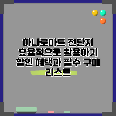 하나로마트 전단지 효율적으로 활용하기: 할인 혜택과 필수 구매 리스트