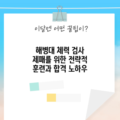 해병대 체력 검사 제패를 위한 전략적 훈련과 합격 노하우