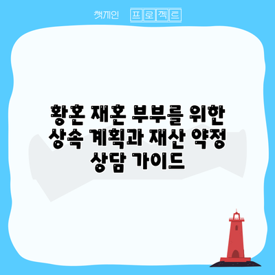 황혼 재혼 부부를 위한 상속 계획과 재산 약정 상담 가이드