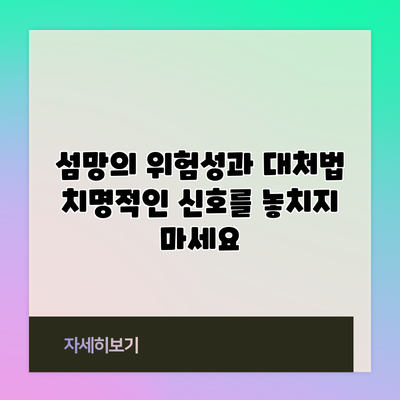 섬망의 위험성과 대처법: 치명적인 신호를 놓치지 마세요