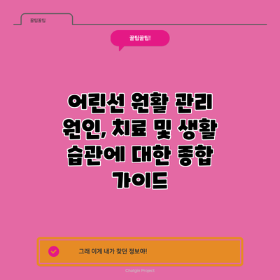 어린선 원활 관리: 원인, 치료 및 생활 습관에 대한 종합 가이드