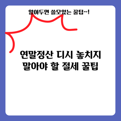 연말정산 디시: 놓치지 말아야 할 절세 꿀팁