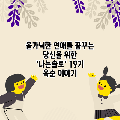 올가닉한 연애를 꿈꾸는 당신을 위한 '나는솔로' 19기 옥순 이야기
