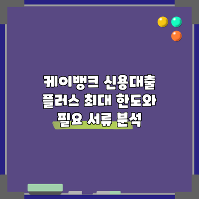 케이뱅크 신용대출 플러스: 최대 한도와 필요 서류 분석