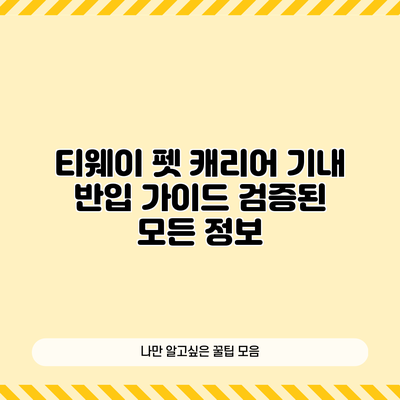 티웨이 펫 캐리어 기내 반입 가이드: 검증된 모든 정보