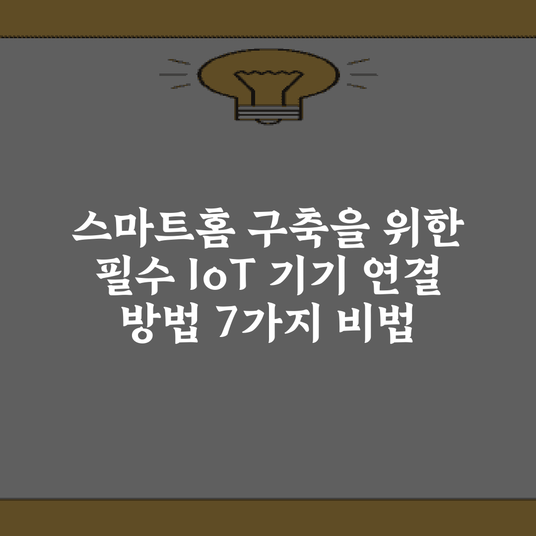 스마트홈 구축을 위한 필수 IoT 기기 연결 방법 7가지 비법