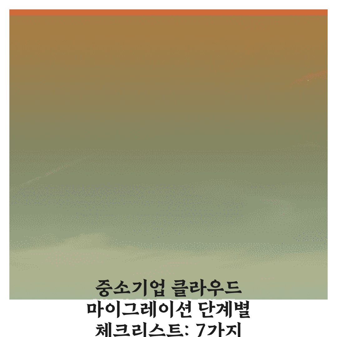 중소기업 클라우드 마이그레이션 단계별 체크리스트: 7가지 필수 팁