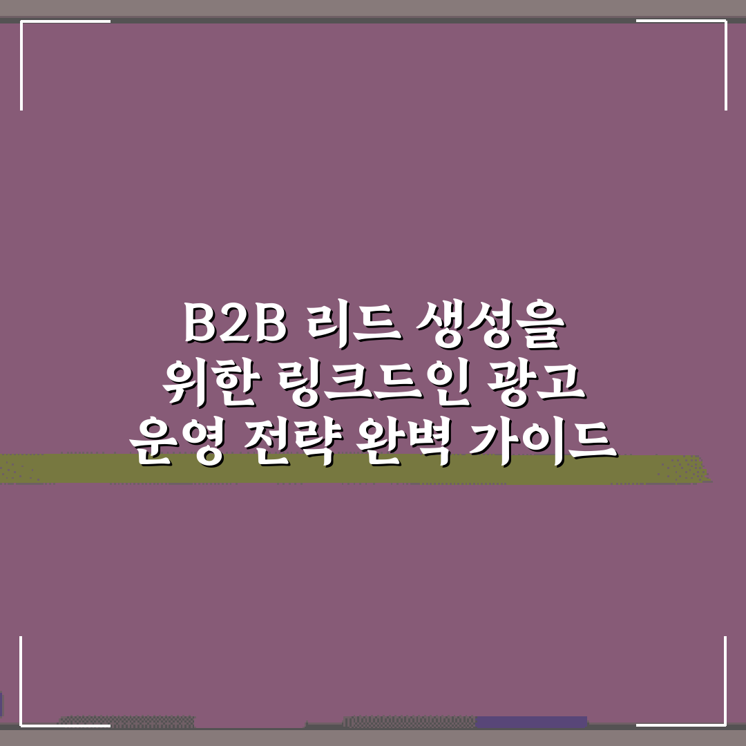 B2B 리드 생성을 위한 링크드인 광고 운영 전략 완벽 가이드