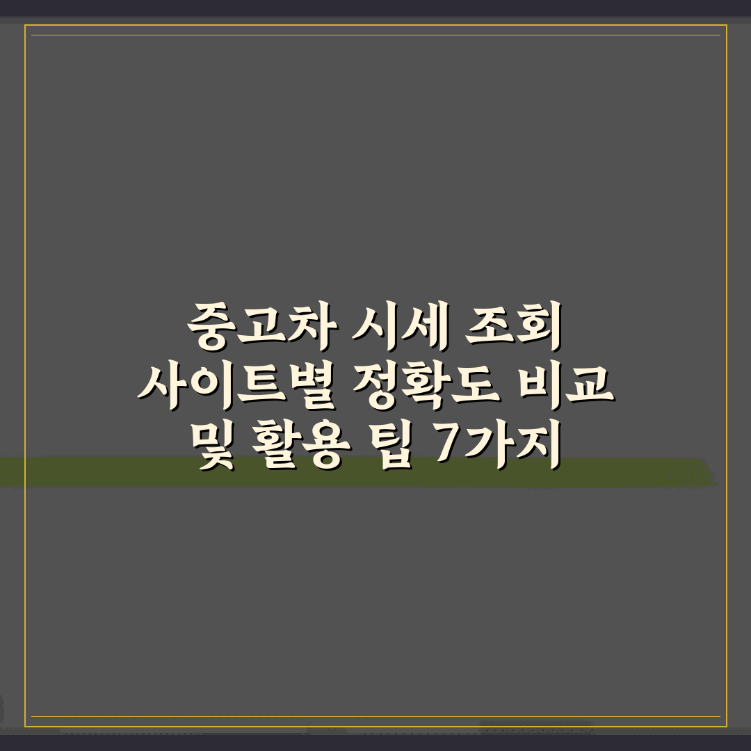 중고차 시세 조회 사이트별 정확도 비교 및 활용 팁 7가지